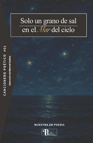 Cancionero poético #01 Solo un grano de sal en el mar del cielo.: Muestra de poesía.