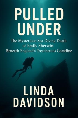 Pulled Under: The Mysterious Sea-Diving Death of Emily Sherwin Beneath England's Treacherous Coastline