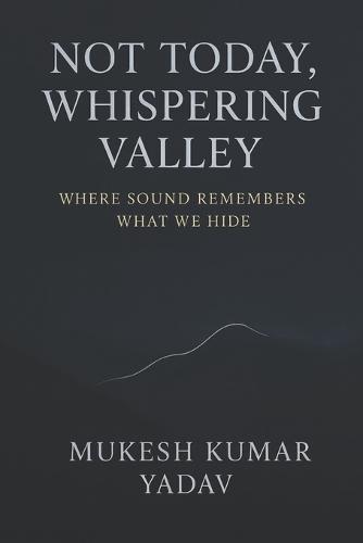 Not Today, Whispering Valley: Where Sound Remembers What We Hide
