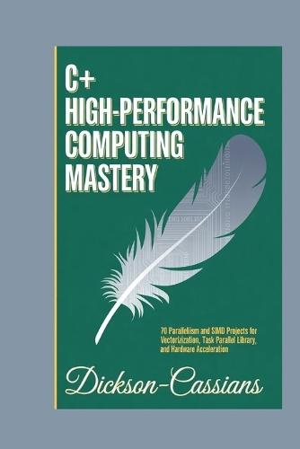 C# High-Performance Computing Mastery: 70 Parallelism and SIMD Projects for Vectorization, Task Parallel Library, and Hardware Acceleration