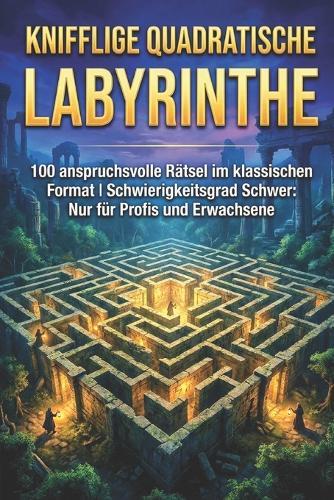 Knifflige Quadratische Labyrinthe: 100 anspruchsvolle Rätsel im klassischen Format Schwierigkeitsgrad Schwer: Nur für Profis und Erwachsene