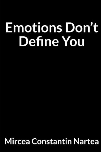 Emotions Don't Define You: For Anyone Tired of Overthinking Everything