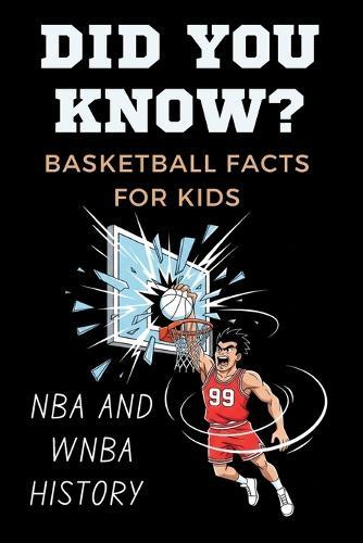 Did You Know? Epic Basketball Facts for Kids: Dunks, Records and Superstar Secrets That Teach and Inspire Ages 6-12 Inspiring sports books for children
