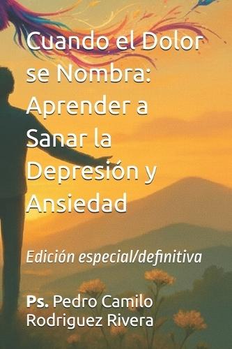 Cuando el Dolor se Nombra: Aprender a Sanar la Depresión y Ansiedad: Edición especial/definitiva
