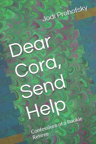 Dear Cora, Send Help: Confessions of a Rookie Retiree