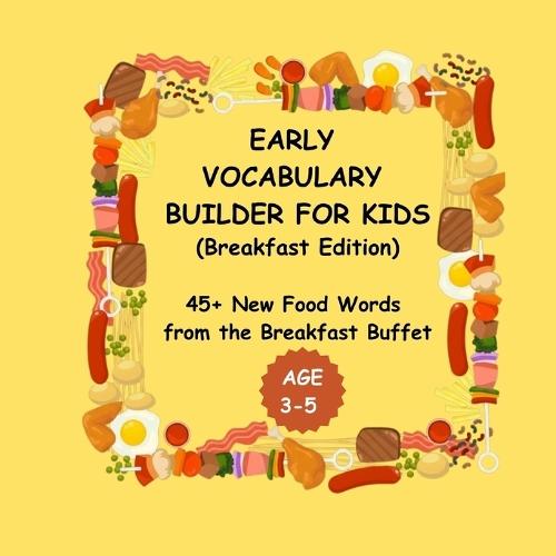 Early Vocabulary Builder for Kids: Breakfast Edition: 45+ New food words from the Breakfast Buffet Large print ideal as a Gift for kids birthdays, vacation 50 Pages 8.5 x 8.5 in