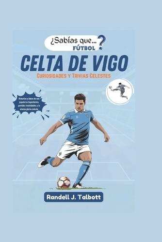 Celta de Vigo: Historias y datos de sus jugadores legendarios, partidos inolvidables y la eterna gloria celeste
