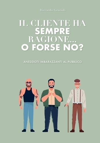 Il Cliente Ha Sempre Ragione... O Forse No?: Aneddoti Imbarazzanti