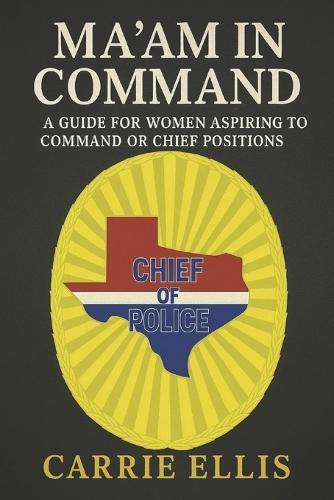 Ma'am In Command: A Guide for Women Aspiring to Command or Chief Positions