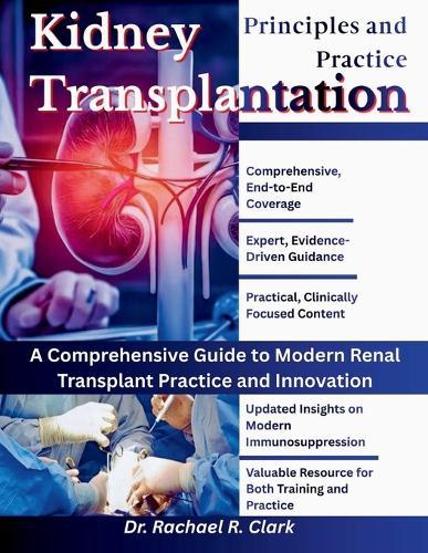 Kidney Transplantation: Principles and Practice: A Comprehensive Guide to Modern Renal Transplant Practice and Innovation
