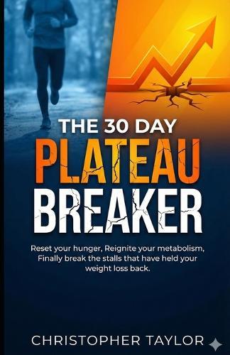 The 30 Day Plateau Breaker: Reset your hunger, Reignite your metabolism, Finally break the stalls that have help your weight loss back.