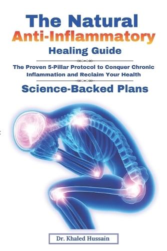 The Natural Anti-Inflammatory Healing Guide.: Science-Backed Plan to Reduce Chronic Inflammation, Boost Immunity, Restore Joint Health, and Support Long-Term Vitality Naturally.
