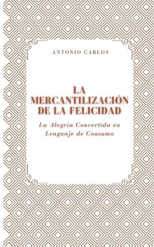 La Mercantilización de la Felicidad: La Alegría Convertida en Lenguaje de Consumo