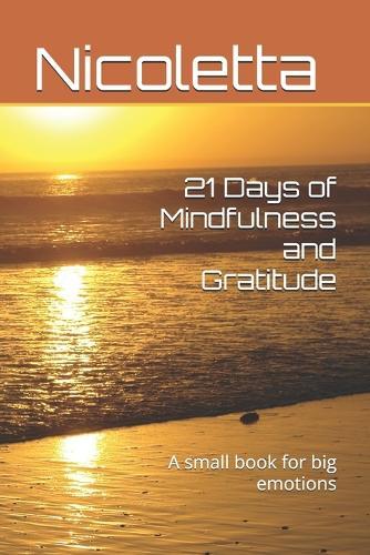 21 Days of Mindfulness and Gratitude: A small book for big emotions