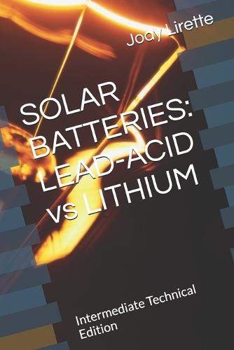 Solar Batteries: LEAD-ACID vs LITHIUM: Intermediate Technical Edition