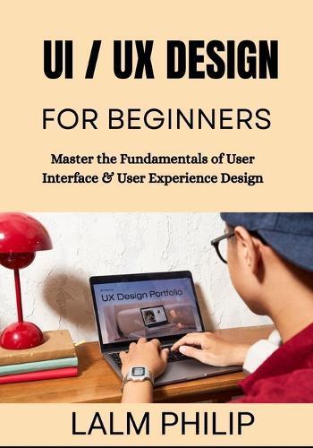 UI / UX Design for Beginners: Master the Fundamentals of User Interface & User Experience Design