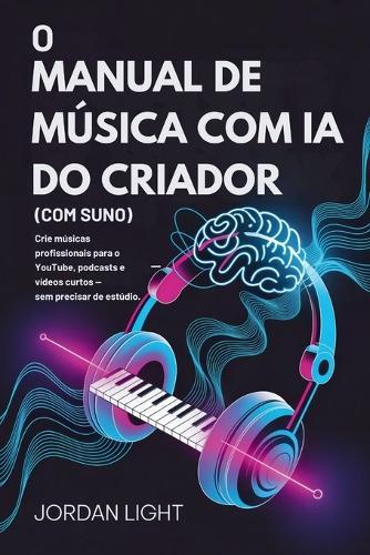 O Manual de Música com IA do Criador: Crie músicas profissionais para o YouTube, podcasts e vídeos curtos - sem precisar de estúdio.