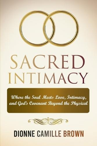 Sacred Intimacy: Where the Soul Meets Love, Intimacy, and God's Covenant Beyond the Physical