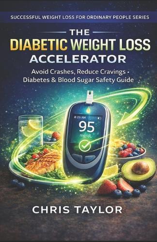 The Diabetic Weight Loss Accelerator: Avoid Crashes, Reduce Cravings - Diabetes & Blood Sugar Safety Guide.