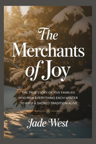 The Merchants of Joy: The True Story of Five Families Who Risk Everything Each Winter to Keep a Sacred Tradition Alive