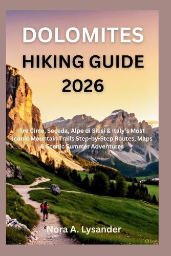 Dolomites Hiking Guide 2026: Tre Cime, Seceda, Alpe di Siusi & Italy's Most Iconic Mountain Trails Step-by-Step Routes, Maps & Scenic Summer Adventures