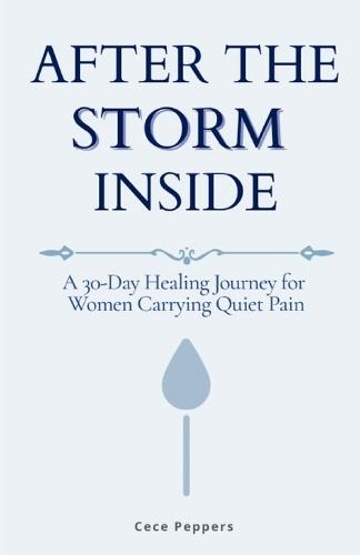 After the Storm Inside: A 30-Day Healing Journey for Women Carrying Quiet Pain