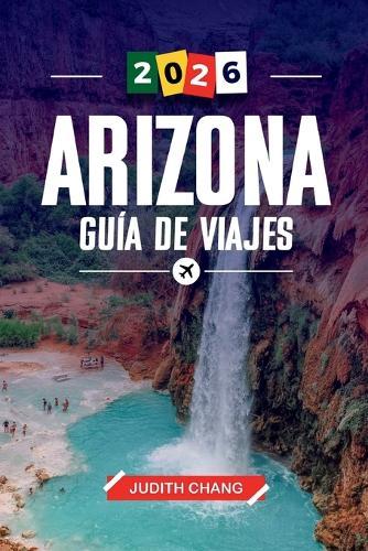 Arizona Guía de Viaje 2026: Descubre joyas ocultas, monumentos históricos, consejos de viaje y experiencias vacacionales inolvidables