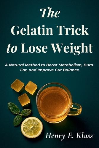 The Gelatin Trick to Lose Weight: A Natural Method to Boost Metabolism, Burn Fat, and Improve Gut Balance