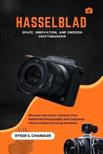 Hasselblad: Space, Innovation, and Swedish Craftsmanship: Discover the Iconic Cameras That Redefined Photography and Captured History's Most Stunning Moments.