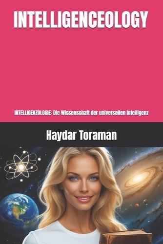 Intelligenceology: INTELLIGENZOLOGIE: Die Wissenschaft der universellen Intelligenz