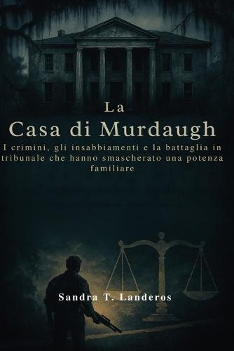 La Casa di Murdaugh: I crimini, gli insabbiamenti e la battaglia in tribunale che hanno smascherato una potenza familiare