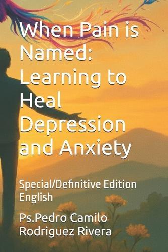 When Pain is Named: Learning to Heal Depression and Anxiety: Special/Definitive Edition English