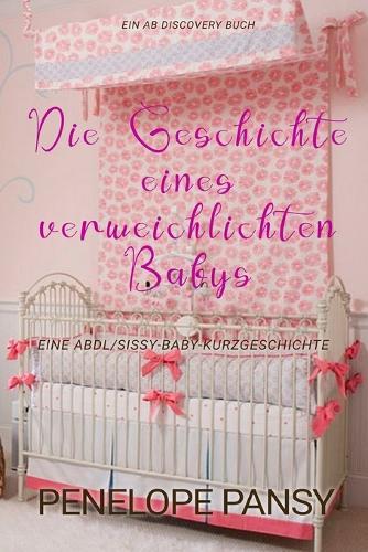 Die Geschichte eines verweichlichten Babys: Eine ABDL-Sissy-Baby-Femdom-Geschichte