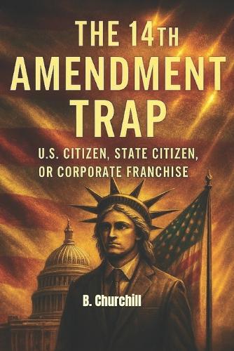 The 14th Amendment Trap: U.S. Citizen, State Citizen, or Corporate Franchise