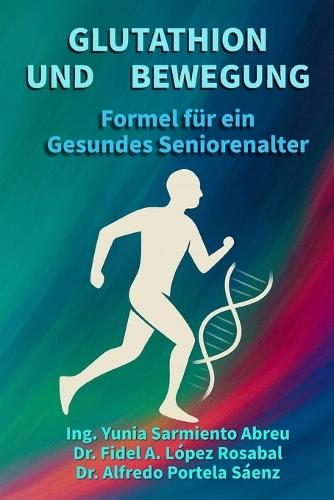 GLUTATHION UND BEWEGUNG.Formel für ein gesundes Altern: Zellregeneration, bewusstes Bewegen und aktives, gesundes Altern für Seniorinnen und Senioren