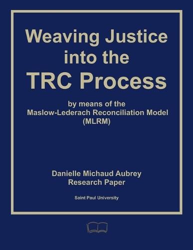 Weaving Justice into the Truth and Reconciliation Process: The Maslow-Lederach Reconciliation Model (MLRM)