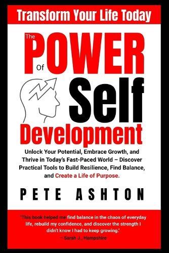 The Power of Self Development: Empower Your Potential: A Journey Towards Self-Improvement in The Modern World