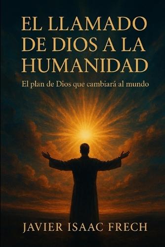 El Llamado de Dios a la Humanidad: El plan de Dios que cambiara al mundo