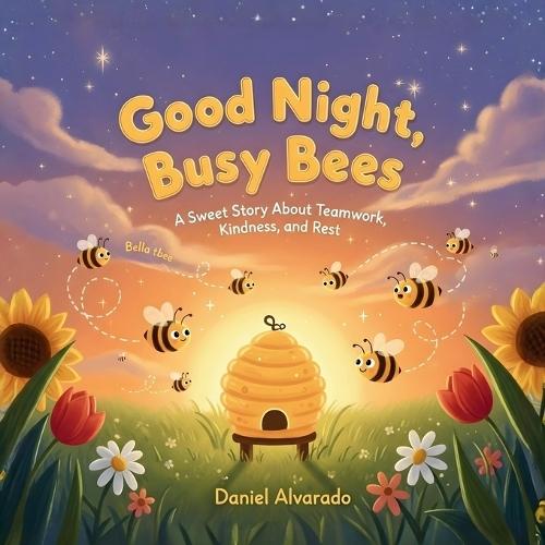 Good Night, Busy Bees: A Sweet Story About Teamwork, Kindness, and Rest