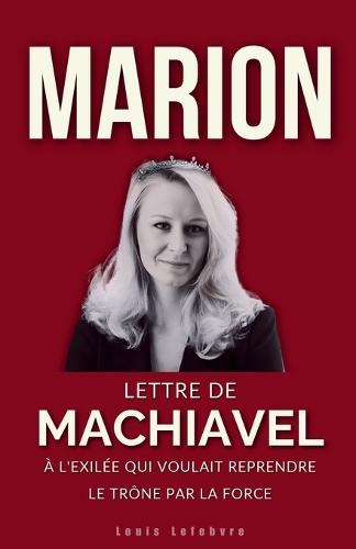Marion: Lettre de Machiavel à l'Exilée qui voulait reprendre le trône par la force