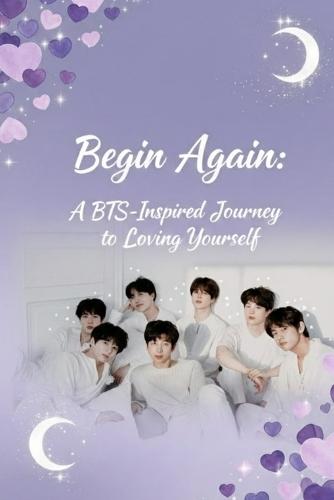 Begin Again: A BTS-Inspired Journey to Loving Yourself: A Soft Guide to Healing, Self-Discovery, and Inner Growth