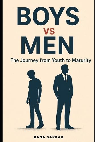 Boys vs Men: The Journey from Youth to Maturity: Best book for a journey of strength, purpose, and personal evolution A guide to understanding what truly shapes a man- from mindset to maturity, from choices to character