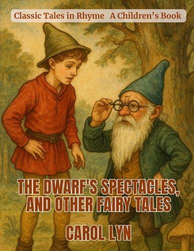 The Dwarf'S Spectacles, And Other Fairy Tales: Classic Tales in Rhyme