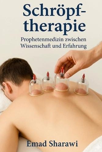 Schröpftherapie Prophetenmedizin zwischen Wissenschaft und Erfahrung: Schröpftherapie als ganzheitliche Heilkunst