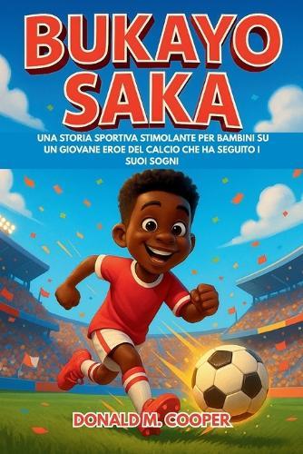 Biografia di Bukayo Saka: Una storia sportiva stimolante per bambini su un giovane eroe del calcio che ha seguito i suoi sogni