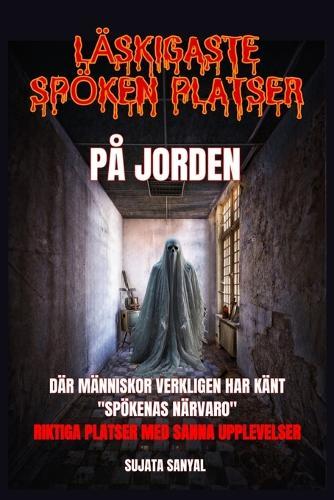 Läskigaste Spöken Platser På Jorden: En bok som utforskar 50 verkliga platser där människor har upplevt den genuina och skrämmande närvaron av spöken och annan paranormal aktivitet.
