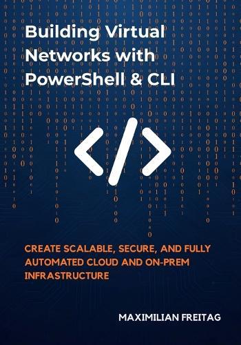Building Virtual Networks with PowerShell & CLI: Create Scalable, Secure, and Fully Automated Cloud and On-Prem Infrastructure