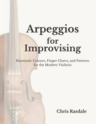 Arpeggios for Improvising: Finger Charts and Patterns for Jazz, Gypsy Jazz and Contemporary Violinists