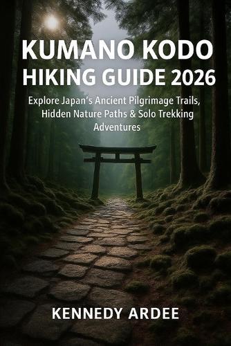 Kumano Kodo Hiking Guide 2026: Explore Japan's Ancient Pilgrimage Trails, Hidden Nature Paths & Solo Trekking Adventures
