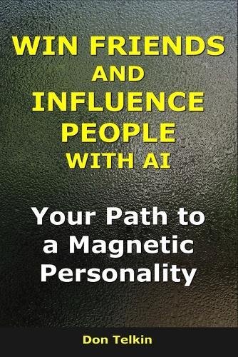 Win Friends and Influence People With AI: Your Path to a Magnetic Personality